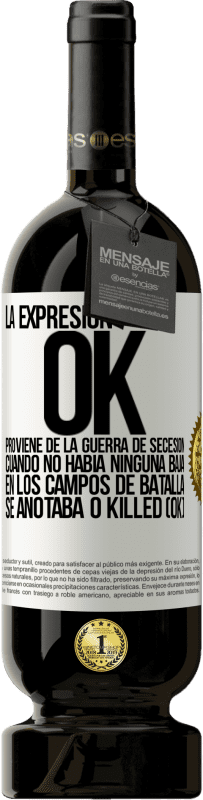 «La expresión OK proviene de la Guerra de Secesión, cuando no había ninguna baja en los campos de batalla se anotaba 0 Killed» Edición Premium MBS® Reserva