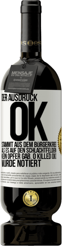 Kostenloser Versand | Rotwein Premium Ausgabe MBS® Reserve Der Ausdruck OK stammt aus dem Bürgerkrieg, als es auf den Schlachtfeldern kein Opfer gab. 0 Killed (OK) wurde notiert Weißes Etikett. Anpassbares Etikett Reserve 12 Monate Ernte 2014 Tempranillo