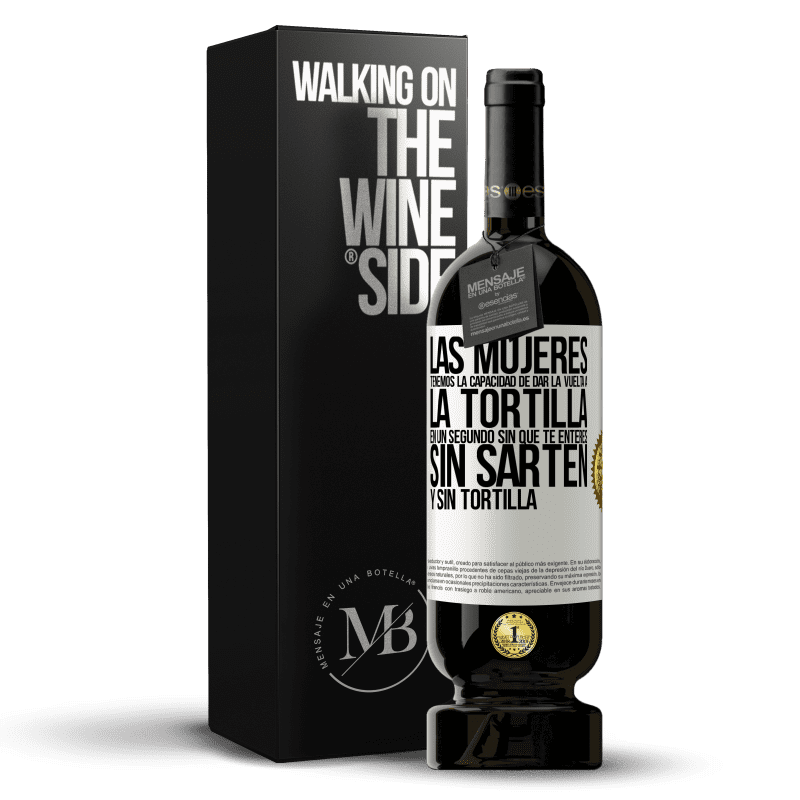 49,95 € Envío gratis | Vino Tinto Edición Premium MBS® Reserva Las mujeres tenemos la capacidad de dar la vuelta a la tortilla en un segundo. Sin que te enteres, sin sartén y sin tortilla Etiqueta Blanca. Etiqueta personalizable Reserva 12 Meses Cosecha 2015 Tempranillo