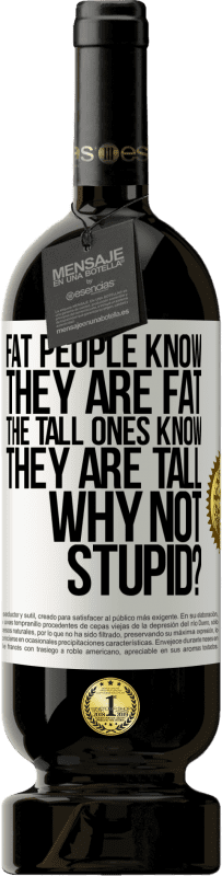 49,95 € | 赤ワイン プレミアム版 MBS® 予約する 太っている人は自分が太っていることを知っています。背の高い人は自分が背が高いことを知っています。なぜバカじゃないの？ ホワイトラベル. カスタマイズ可能なラベル 予約する 12 月 収穫 2014 Tempranillo