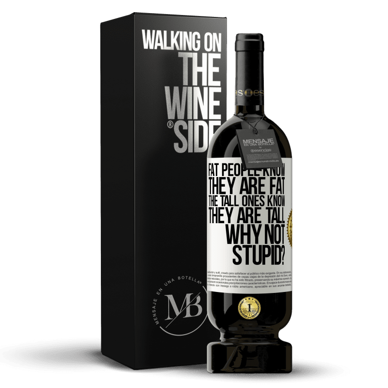 49,95 € Free Shipping | Red Wine Premium Edition MBS® Reserve Fat people know they are fat. The tall ones know they are tall. Why not stupid? White Label. Customizable label Reserve 12 Months Harvest 2014 Tempranillo