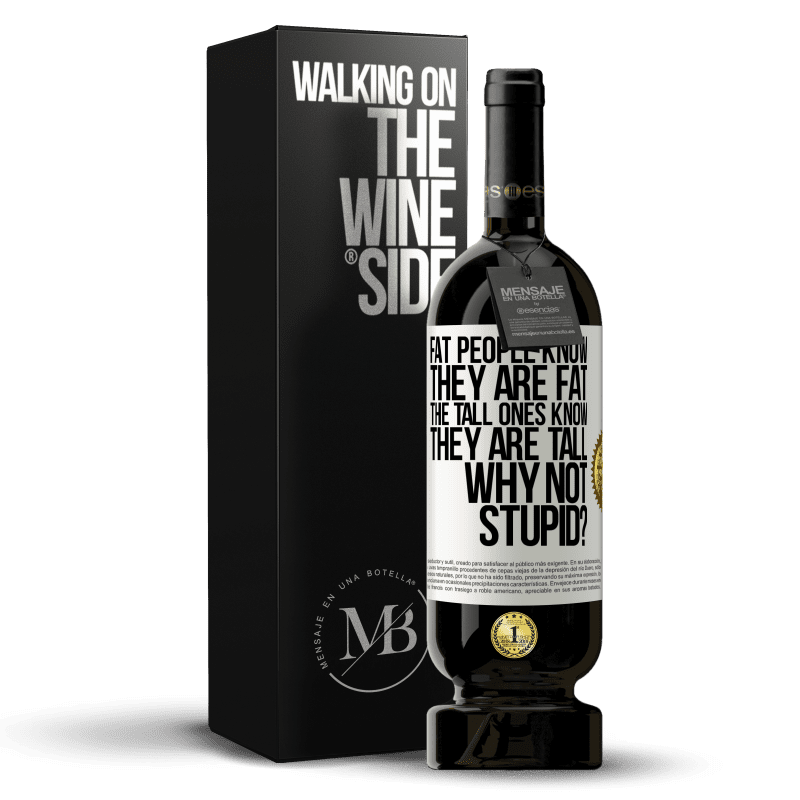 49,95 € Free Shipping | Red Wine Premium Edition MBS® Reserve Fat people know they are fat. The tall ones know they are tall. Why not stupid? White Label. Customizable label Reserve 12 Months Harvest 2015 Tempranillo