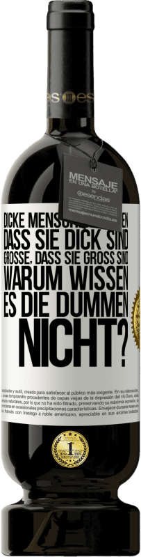 49,95 € Kostenloser Versand | Rotwein Premium Ausgabe MBS® Reserve Dicke Menschen wissen, dass sie dick sind. Große, dass sie groß sind. Warum wissen es die Dummen nicht? Weißes Etikett. Anpassbares Etikett Reserve 12 Monate Ernte 2016 Tempranillo