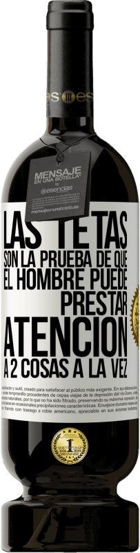 49,95 € | Vino Tinto Edición Premium MBS® Reserva Las tetas son la prueba de que el hombre puede prestar atención a 2 cosas a la vez Etiqueta Blanca. Etiqueta personalizable Reserva 12 Meses Cosecha 2016 Tempranillo