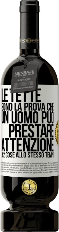 49,95 € | Vino rosso Edizione Premium MBS® Riserva Le tette sono la prova che un uomo può prestare attenzione a 2 cose allo stesso tempo Etichetta Bianca. Etichetta personalizzabile Riserva 12 Mesi Raccogliere 2014 Tempranillo