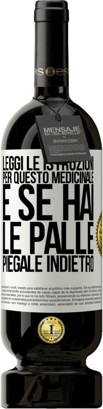 «Leggi le istruzioni per questo medicinale e se hai le palle, piegale indietro» Edizione Premium MBS® Riserva