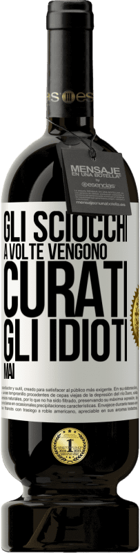 49,95 € Spedizione Gratuita | Vino rosso Edizione Premium MBS® Riserva Gli sciocchi a volte vengono curati, gli idioti mai Etichetta Bianca. Etichetta personalizzabile Riserva 12 Mesi Raccogliere 2015 Tempranillo