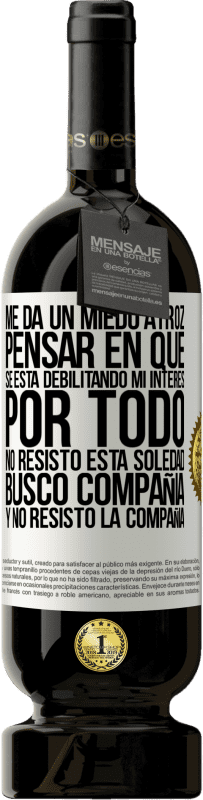 49,95 € Envío gratis | Vino Tinto Edición Premium MBS® Reserva Me da un miedo atroz pensar en que se está debilitando mi interés por todo. No resisto esta soledad. Busco compañía y no Etiqueta Blanca. Etiqueta personalizable Reserva 12 Meses Cosecha 2016 Tempranillo
