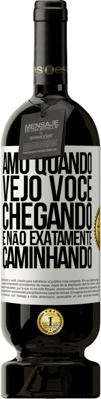 «Amo quando vejo você chegando e não exatamente caminhando» Edição Premium MBS® Reserva