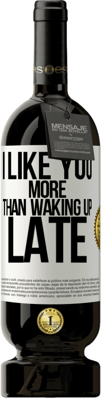 Free Shipping | Red Wine Premium Edition MBS® Reserve I like you more than waking up late White Label. Customizable label Reserve 12 Months Harvest 2014 Tempranillo