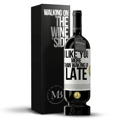 «I like you more than waking up late» Premium Edition MBS® Reserve