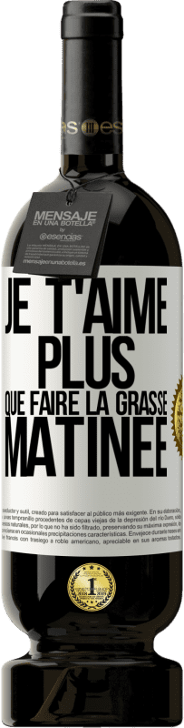 49,95 € Envoi gratuit | Vin rouge Édition Premium MBS® Réserve Je t'aime plus que faire la grasse matinée Étiquette Blanche. Étiquette personnalisable Réserve 12 Mois Récolte 2016 Tempranillo