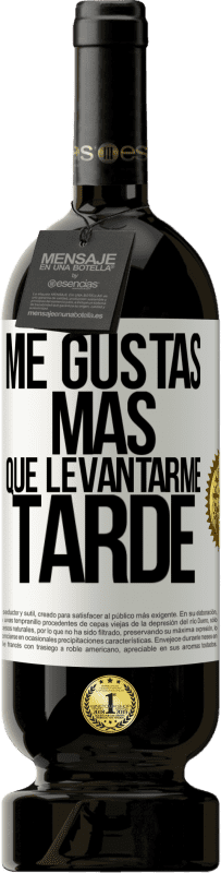 «Me gustas más que levantarme tarde» Edición Premium MBS® Reserva