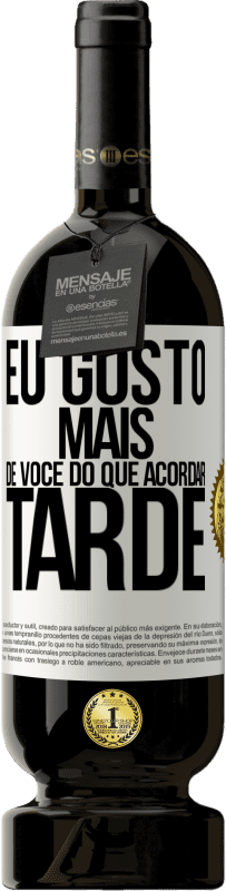 49,95 € Envio grátis | Vinho tinto Edição Premium MBS® Reserva Eu gosto mais de você do que acordar tarde Etiqueta Branca. Etiqueta personalizável Reserva 12 Meses Colheita 2016 Tempranillo