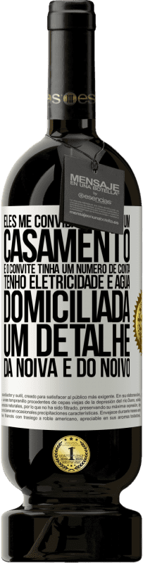 49,95 € Envio grátis | Vinho tinto Edição Premium MBS® Reserva Eles me convidaram para um casamento e o convite tinha um número de conta. Tenho eletricidade e água domiciliada. Um detalhe Etiqueta Branca. Etiqueta personalizável Reserva 12 Meses Colheita 2015 Tempranillo