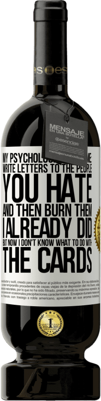 «My psychologist told me: write letters to the people you hate and then burn them. I already did, but now I don't know what» Premium Edition MBS® Reserve