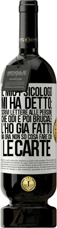 49,95 € | Vino rosso Edizione Premium MBS® Riserva Il mio psicologo mi ha detto: scrivi lettere alle persone che odi e poi bruciale. L'ho già fatto, ma ora non so cosa fare Etichetta Bianca. Etichetta personalizzabile Riserva 12 Mesi Raccogliere 2014 Tempranillo