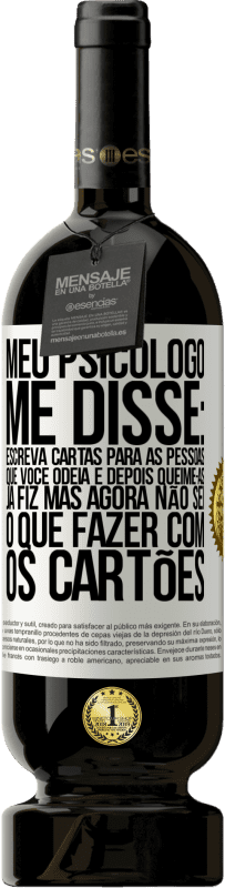 «Meu psicólogo me disse: escreva cartas para as pessoas que você odeia e depois queime-as. Já fiz, mas agora não sei o que» Edição Premium MBS® Reserva