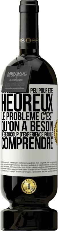 Envoi gratuit | Vin rouge Édition Premium MBS® Réserve On a besoin de si peu pour être heureux ... Le problème c'est qu'on a besoin de beaucoup d'expérience pour le comprendre Étiquette Blanche. Étiquette personnalisable Réserve 12 Mois Récolte 2014 Tempranillo