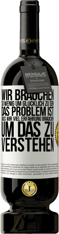 Kostenloser Versand | Rotwein Premium Ausgabe MBS® Reserve Wir brauchen so wenig, um glücklich zu sein ... Das Problem ist, dass wir viel Erfahrung brauchen, um das zu verstehen Weißes Etikett. Anpassbares Etikett Reserve 12 Monate Ernte 2014 Tempranillo