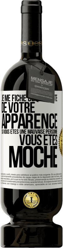 49,95 € Envoi gratuit | Vin rouge Édition Premium MBS® Réserve Je me fiche de la beauté de votre apparence, si vous êtes une mauvaise personne ... vous êtes moche Étiquette Blanche. Étiquette personnalisable Réserve 12 Mois Récolte 2014 Tempranillo