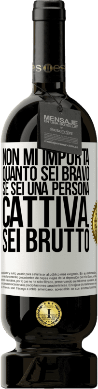 49,95 € Spedizione Gratuita | Vino rosso Edizione Premium MBS® Riserva Non mi importa quanto sei bravo, se sei una persona cattiva ... sei brutto Etichetta Bianca. Etichetta personalizzabile Riserva 12 Mesi Raccogliere 2014 Tempranillo