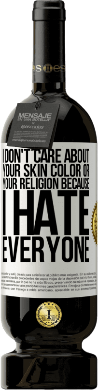 49,95 € | Red Wine Premium Edition MBS® Reserve I don't care about your skin color or your religion because I hate everyone White Label. Customizable label Reserve 12 Months Harvest 2015 Tempranillo