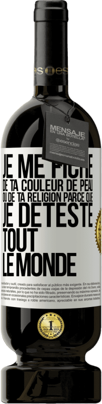 49,95 € | Vin rouge Édition Premium MBS® Réserve Je me fiche de ta couleur de peau ou de ta religion parce que je déteste tout le monde Étiquette Blanche. Étiquette personnalisable Réserve 12 Mois Récolte 2015 Tempranillo