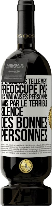 49,95 € | Vin rouge Édition Premium MBS® Réserve Je ne suis pas tellement préoccupé par les mauvaises personnes, mais par le terrible silence des bonnes personnes Étiquette Blanche. Étiquette personnalisable Réserve 12 Mois Récolte 2014 Tempranillo