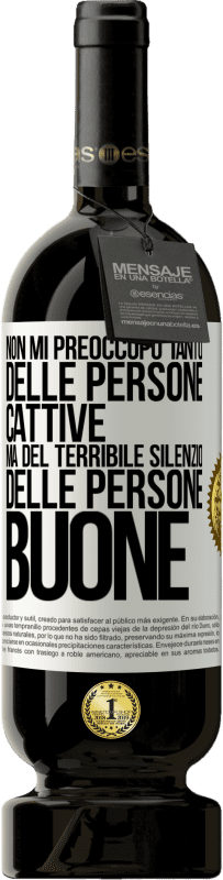 49,95 € Spedizione Gratuita | Vino rosso Edizione Premium MBS® Riserva Non mi preoccupo tanto delle persone cattive, ma del terribile silenzio delle persone buone Etichetta Bianca. Etichetta personalizzabile Riserva 12 Mesi Raccogliere 2014 Tempranillo