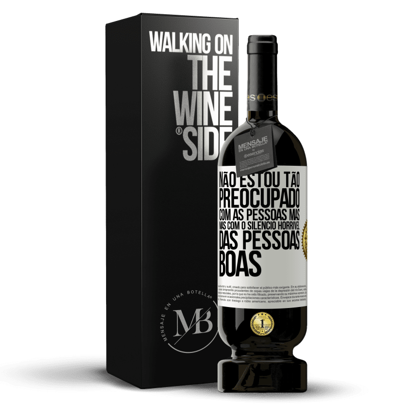 49,95 € Envio grátis | Vinho tinto Edição Premium MBS® Reserva Não estou tão preocupado com as pessoas más, mas com o silêncio horrível das pessoas boas Etiqueta Branca. Etiqueta personalizável Reserva 12 Meses Colheita 2014 Tempranillo