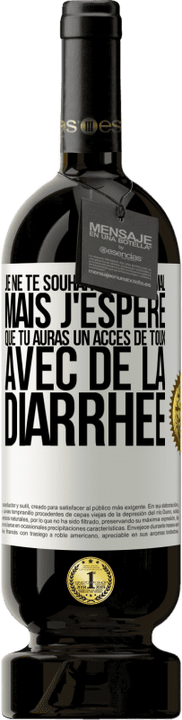 Envoi gratuit | Vin rouge Édition Premium MBS® Réserve Je ne te souhaite rien de mal, mais j'espère que tu auras un accès de toux avec de la diarrhée Étiquette Blanche. Étiquette personnalisable Réserve 12 Mois Récolte 2014 Tempranillo