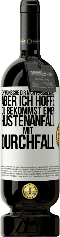 Kostenloser Versand | Rotwein Premium Ausgabe MBS® Reserve Ich wünsche dir nichts Schlimmes, aber ich hoffe, du bekommst einen Hustenanfall mit Durchfall Weißes Etikett. Anpassbares Etikett Reserve 12 Monate Ernte 2014 Tempranillo