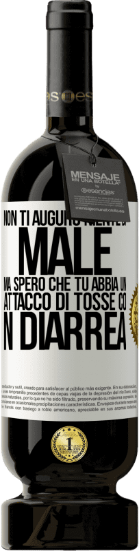 Spedizione Gratuita | Vino rosso Edizione Premium MBS® Riserva Non ti auguro niente di male, ma spero che tu abbia un attacco di tosse con diarrea Etichetta Bianca. Etichetta personalizzabile Riserva 12 Mesi Raccogliere 2014 Tempranillo