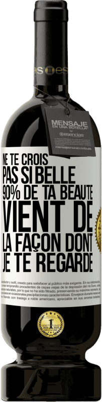 Envoi gratuit | Vin rouge Édition Premium MBS® Réserve Ne te crois pas si belle. 90% de ta beauté vient de la façon dont je te regarde Étiquette Blanche. Étiquette personnalisable Réserve 12 Mois Récolte 2014 Tempranillo