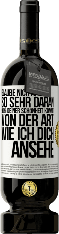 Kostenloser Versand | Rotwein Premium Ausgabe MBS® Reserve Glaube nicht so sehr daran. 90% deiner Schönheit kommt von der Art, wie ich dich ansehe Weißes Etikett. Anpassbares Etikett Reserve 12 Monate Ernte 2014 Tempranillo