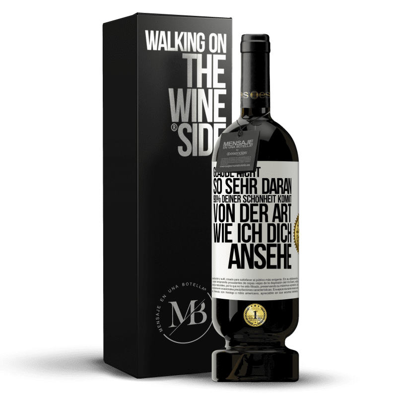 49,95 € Kostenloser Versand | Rotwein Premium Ausgabe MBS® Reserve Glaube nicht so sehr daran. 90% deiner Schönheit kommt von der Art, wie ich dich ansehe Weißes Etikett. Anpassbares Etikett Reserve 12 Monate Ernte 2016 Tempranillo