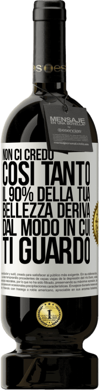 49,95 € | Vino rosso Edizione Premium MBS® Riserva Non ci credo così tanto. Il 90% della tua bellezza deriva dal modo in cui ti guardo Etichetta Bianca. Etichetta personalizzabile Riserva 12 Mesi Raccogliere 2015 Tempranillo