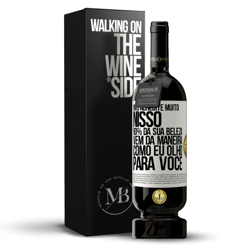 49,95 € Envio grátis | Vinho tinto Edição Premium MBS® Reserva Não acredite muito nisso. 90% da sua beleza vem da maneira como eu olho para você Etiqueta Branca. Etiqueta personalizável Reserva 12 Meses Colheita 2014 Tempranillo