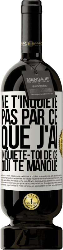 Envoi gratuit | Vin rouge Édition Premium MBS® Réserve Ne t'inquiète pas par ce que j'ai, inquiète-toi de ce qui te manque Étiquette Blanche. Étiquette personnalisable Réserve 12 Mois Récolte 2014 Tempranillo