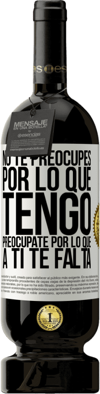 «No te preocupes por lo que tengo, preocúpate por lo que a ti te falta» Edición Premium MBS® Reserva
