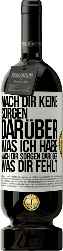 Kostenloser Versand | Rotwein Premium Ausgabe MBS® Reserve Mach Dir keine Sorgen darüber, was ich habe, mach Dir Sorgen darüber, was Dir fehlt Weißes Etikett. Anpassbares Etikett Reserve 12 Monate Ernte 2014 Tempranillo