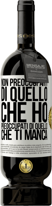 Spedizione Gratuita | Vino rosso Edizione Premium MBS® Riserva Non preoccuparti di quello che ho, preoccupati di quello che ti manca Etichetta Bianca. Etichetta personalizzabile Riserva 12 Mesi Raccogliere 2014 Tempranillo