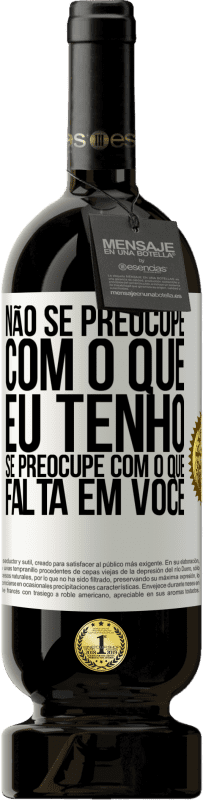 «Não se preocupe com o que eu tenho, se preocupe com o que falta em você» Edição Premium MBS® Reserva