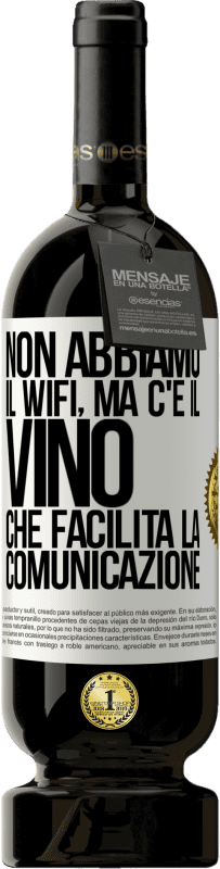 49,95 € | Vino rosso Edizione Premium MBS® Riserva Non abbiamo il Wifi, ma c'è il vino, che facilita la comunicazione Etichetta Bianca. Etichetta personalizzabile Riserva 12 Mesi Raccogliere 2014 Tempranillo