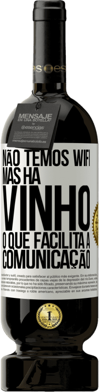 49,95 € | Vinho tinto Edição Premium MBS® Reserva Não temos Wifi, mas há vinho, o que facilita a comunicação Etiqueta Branca. Etiqueta personalizável Reserva 12 Meses Colheita 2016 Tempranillo