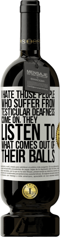49,95 € | Красное вино Premium Edition MBS® Бронировать Ненавижу тех людей, которые страдают глухотой яичек ... да ладно, они слушают, что выходит из их яиц Белая этикетка. Настраиваемая этикетка Бронировать 12 Месяцы Урожай 2016 Tempranillo