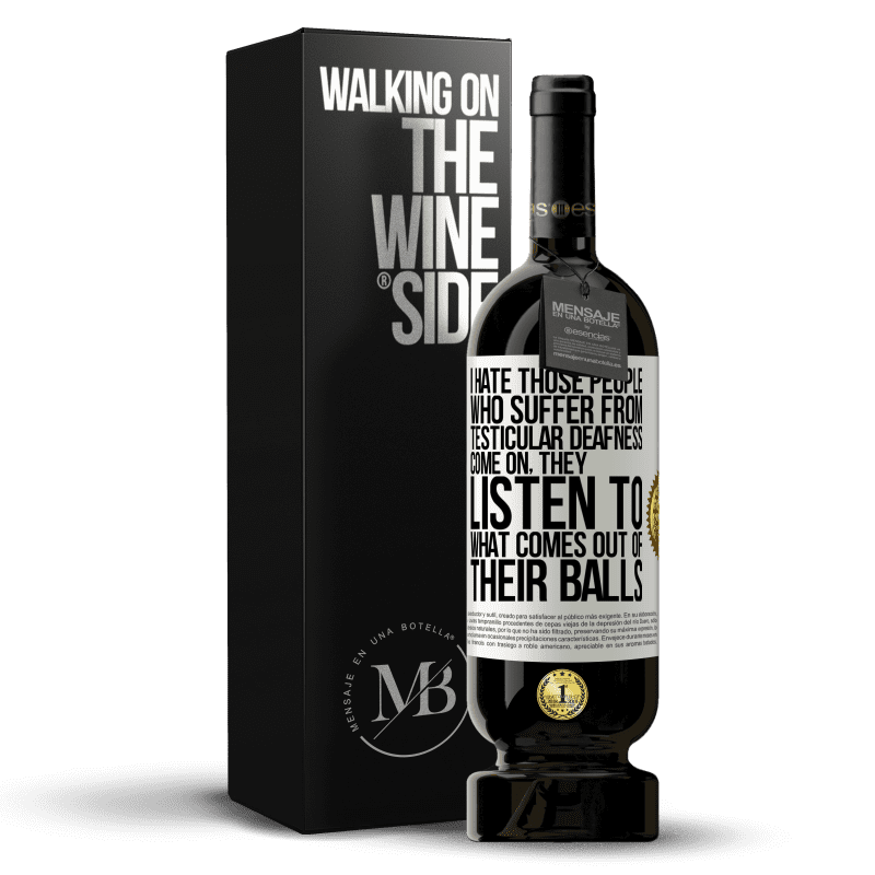 49,95 € Free Shipping | Red Wine Premium Edition MBS® Reserve I hate those people who suffer from testicular deafness ... come on, they listen to what comes out of their balls White Label. Customizable label Reserve 12 Months Harvest 2014 Tempranillo