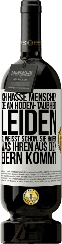 49,95 € | Rotwein Premium Ausgabe MBS® Reserve Ich hasse Menschen, die an Hoden-Taubheit leiden ... Du weißt schon, sie hören, was ihren aus den Eiern kommt Weißes Etikett. Anpassbares Etikett Reserve 12 Monate Ernte 2015 Tempranillo