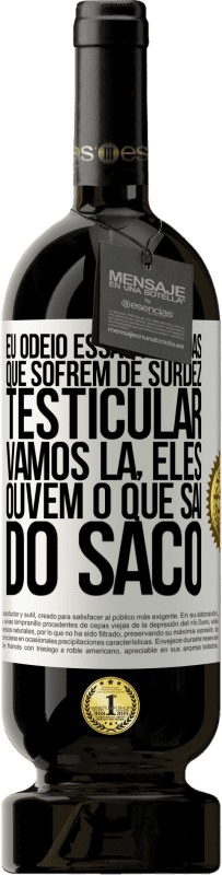 49,95 € | Vinho tinto Edição Premium MBS® Reserva Eu odeio essas pessoas que sofrem de surdez testicular ... vamos lá, eles ouvem o que sai do saco Etiqueta Branca. Etiqueta personalizável Reserva 12 Meses Colheita 2016 Tempranillo